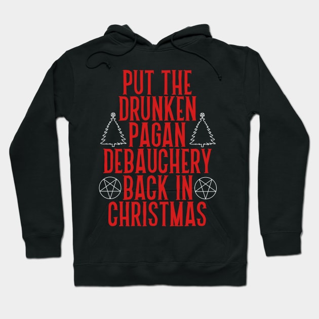 Put the Drunken Pagan Debauchery Back in Christmas Hoodie by darklordpug